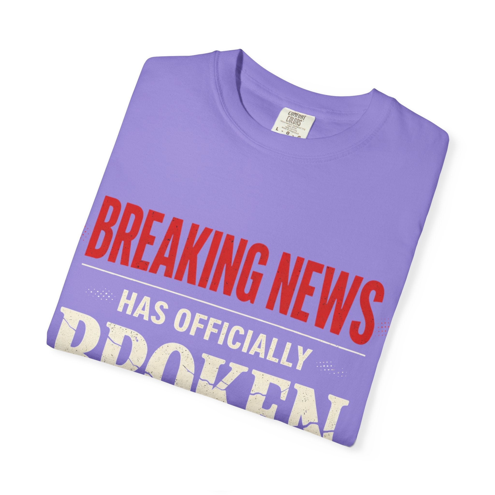 BREAKING NEWS has officially broken me T-shirt
