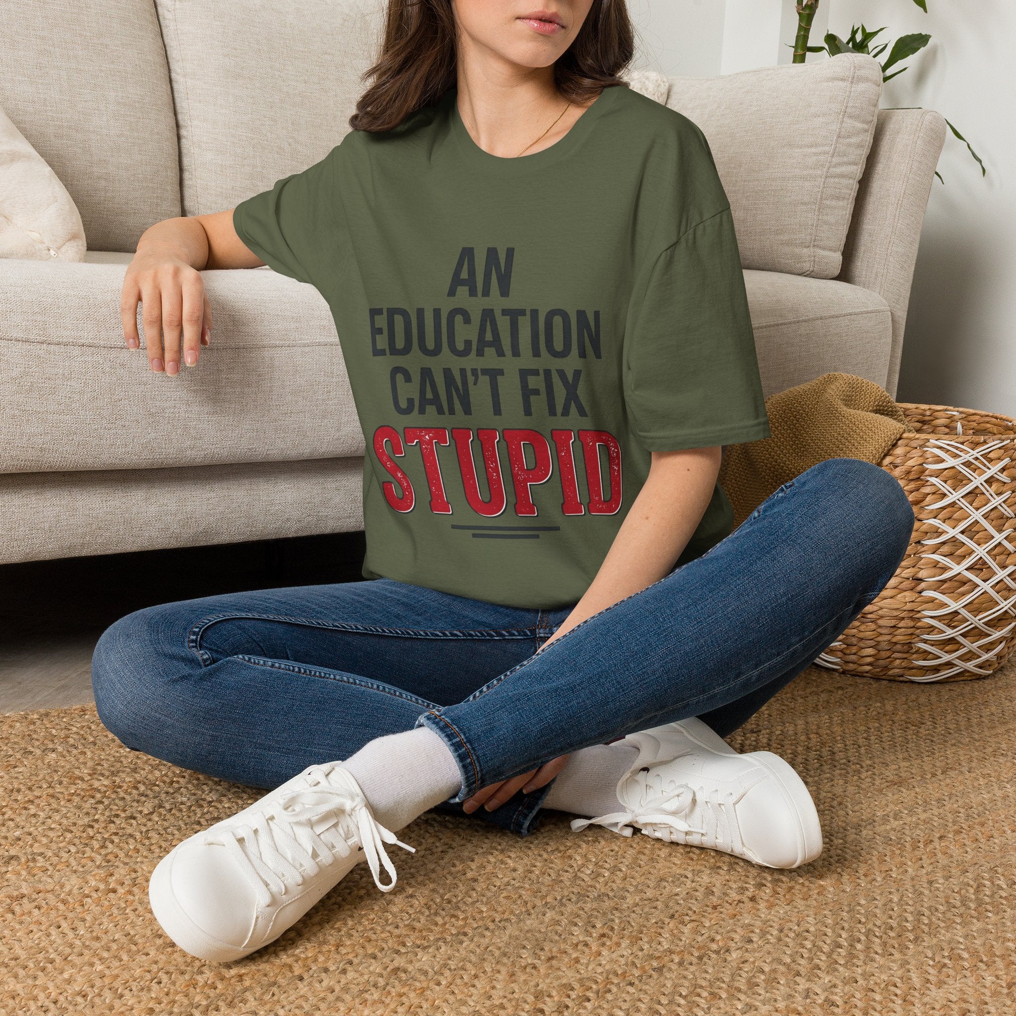 AN EDUCATION CAN’T FIX STUPID T-Shirt