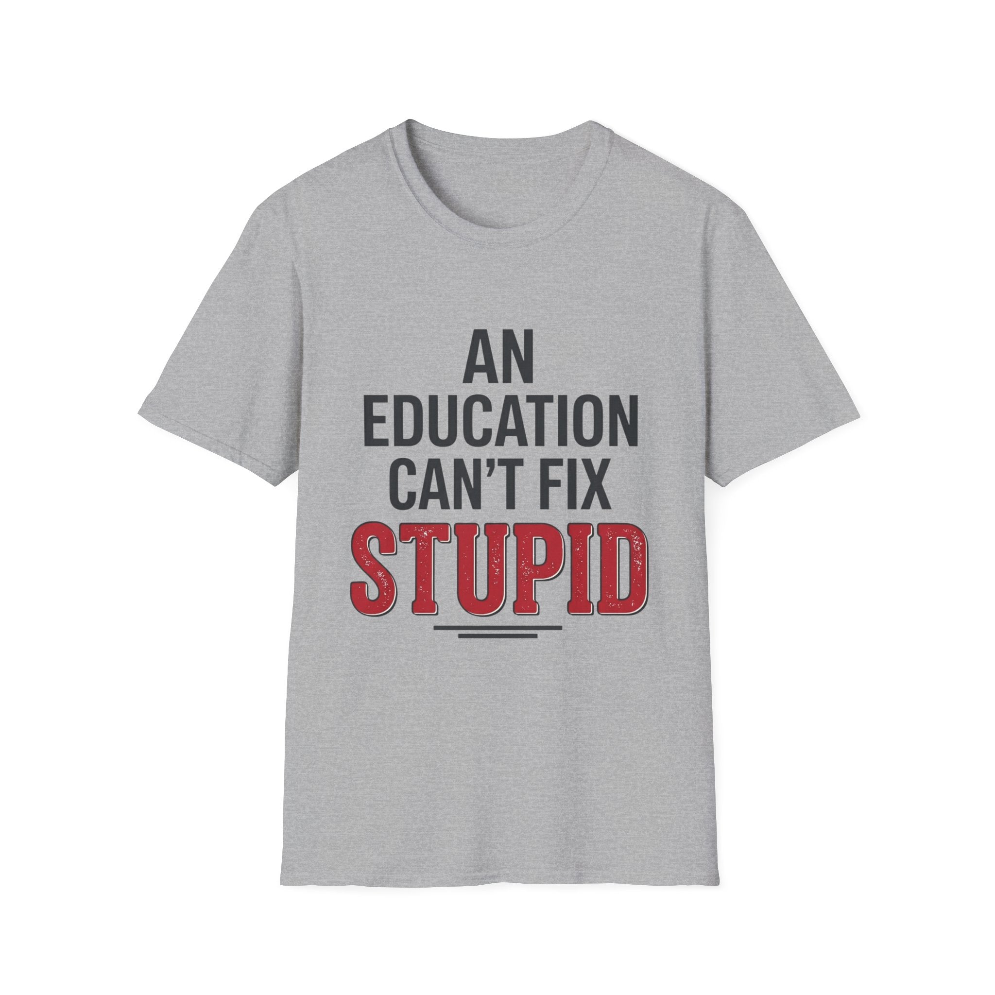 AN EDUCATION CAN’T FIX STUPID T-Shirt