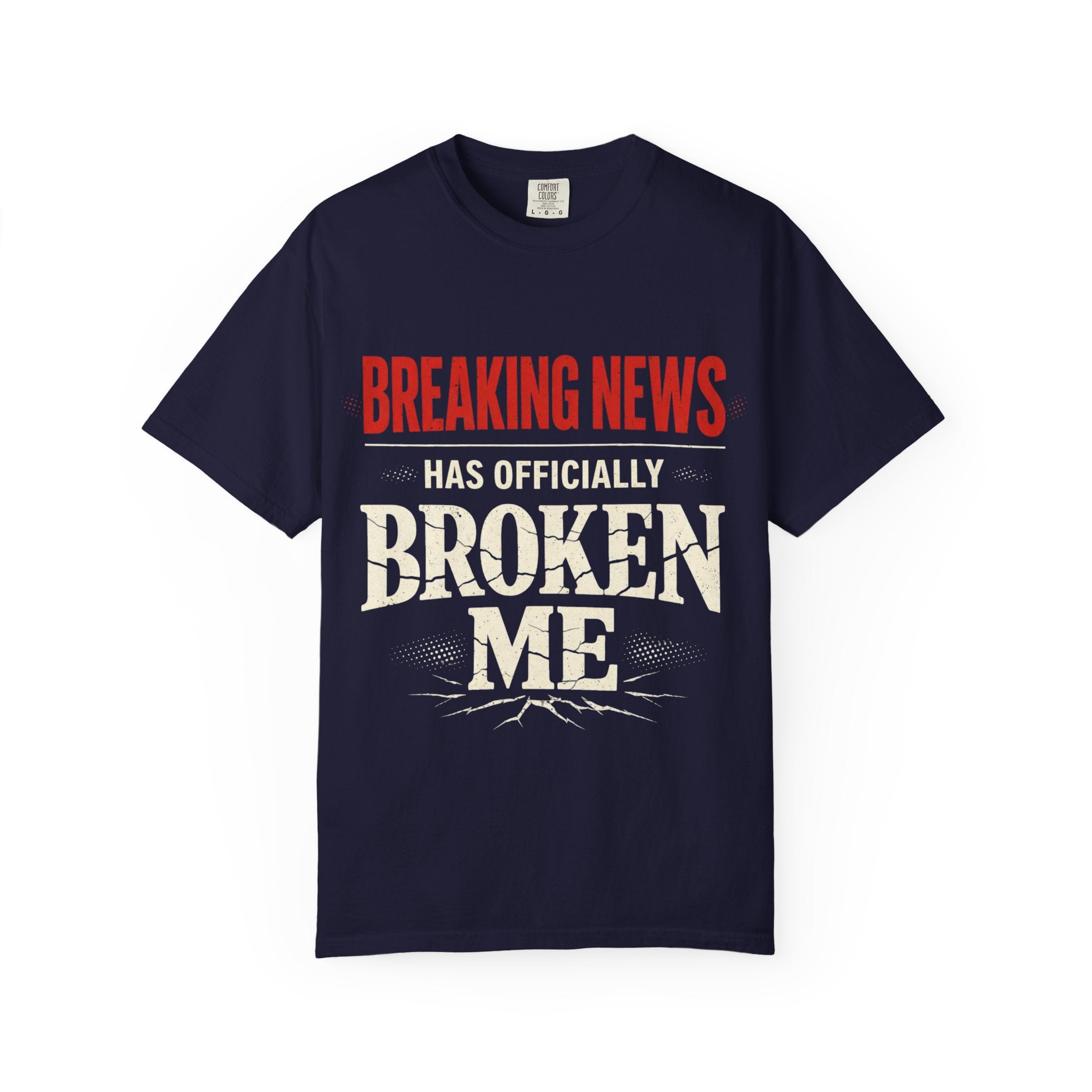BREAKING NEWS has officially broken me T-shirt