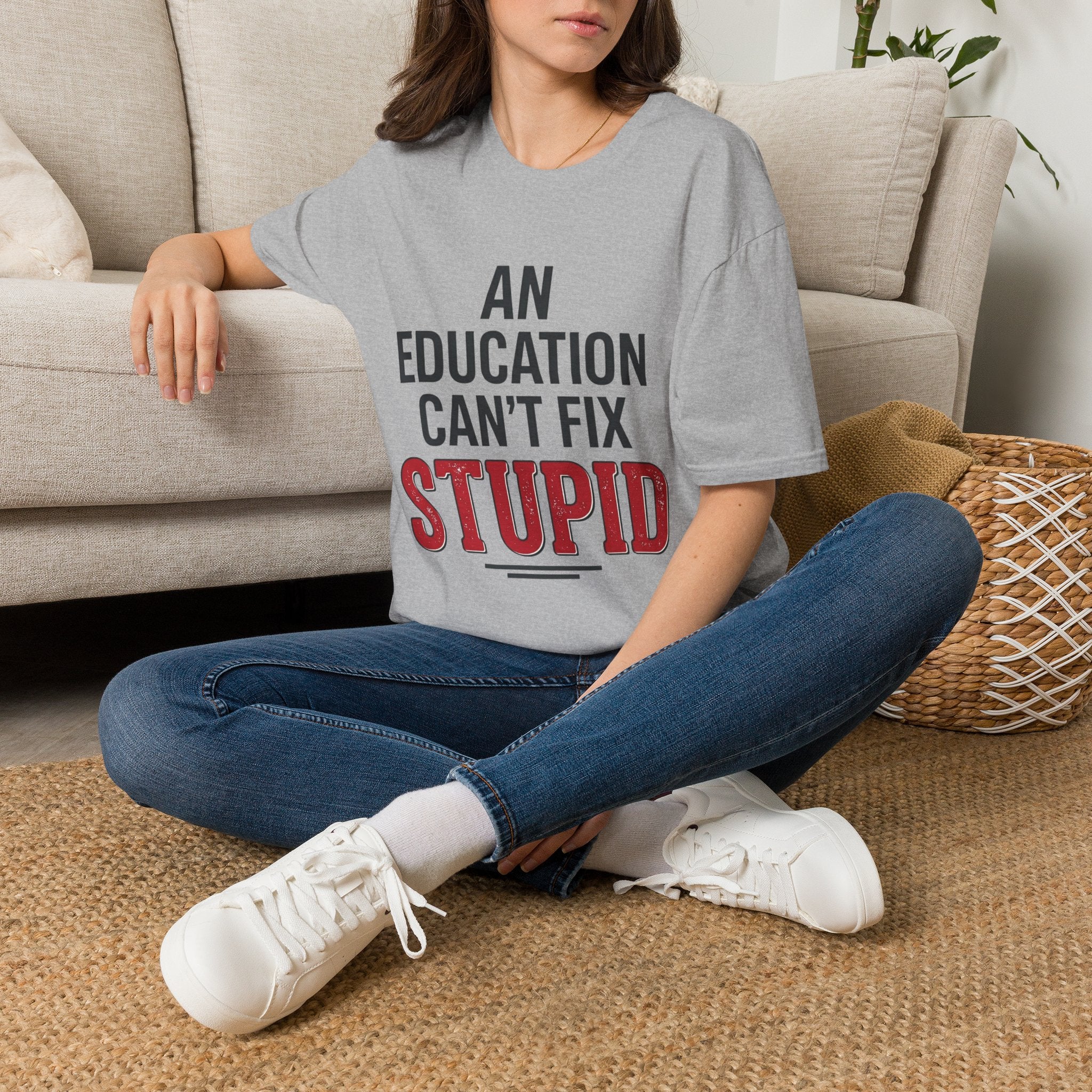 AN EDUCATION CAN’T FIX STUPID T-Shirt