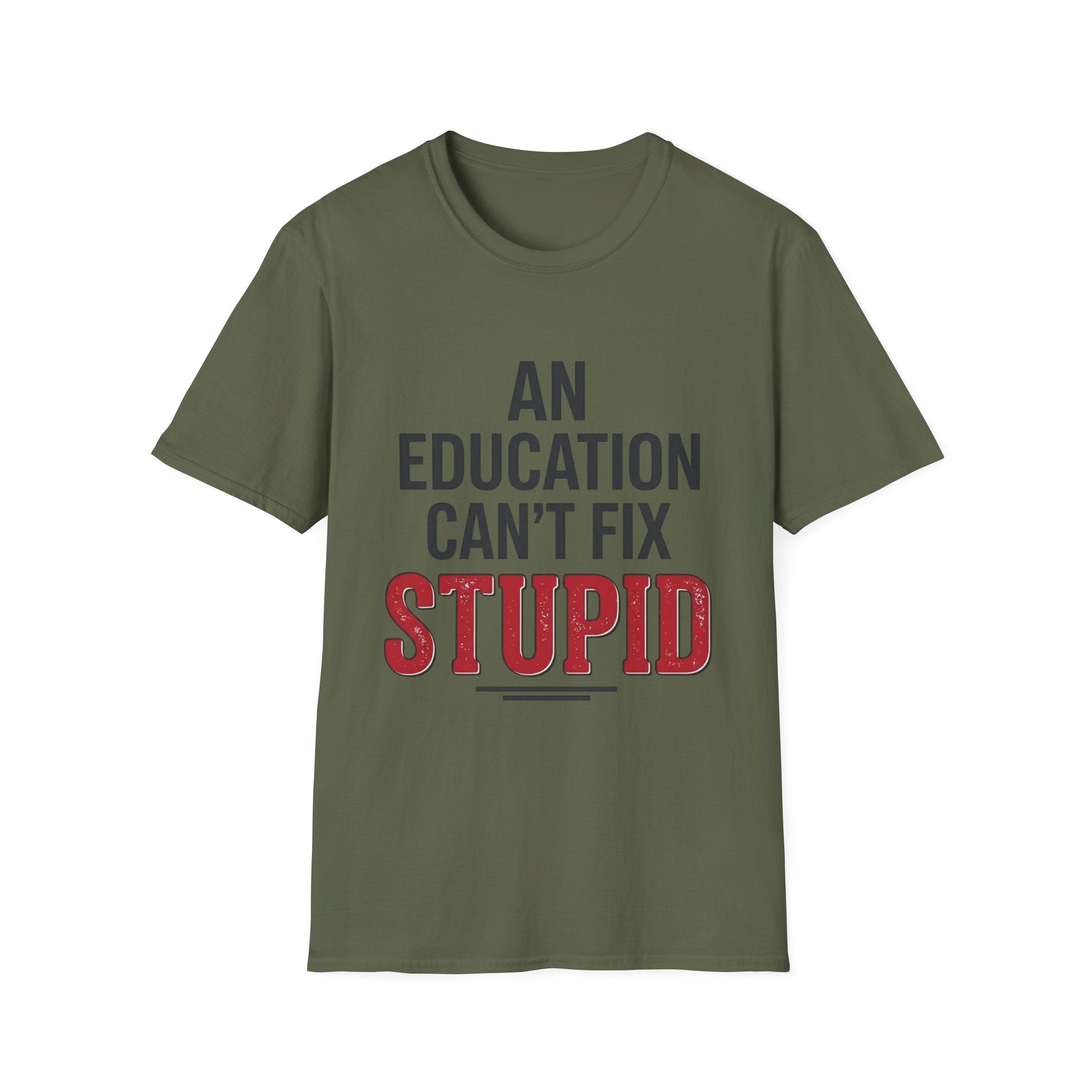AN EDUCATION CAN’T FIX STUPID T-Shirt
