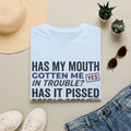Has my mouth gotten me in trouble? T-Shirt