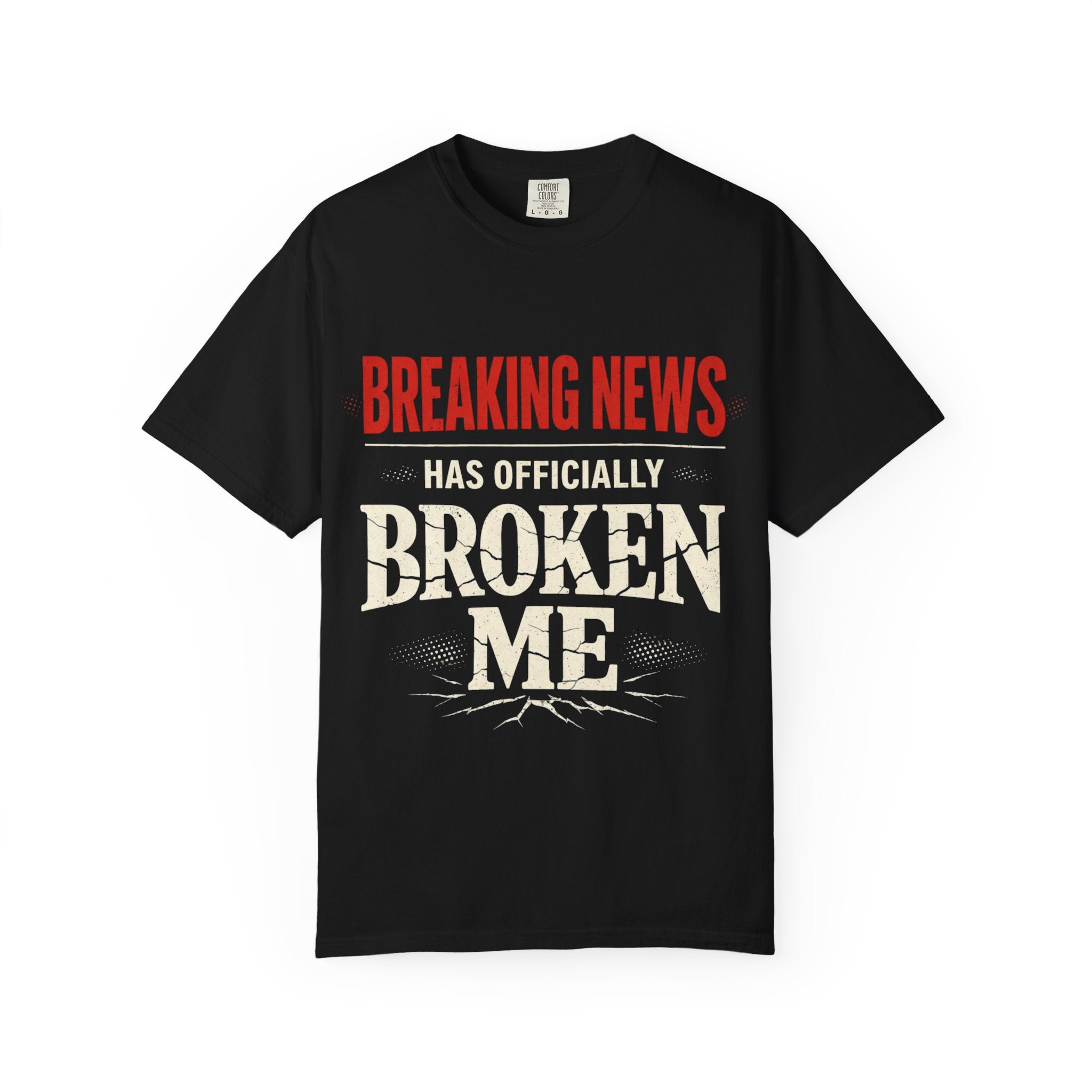 BREAKING NEWS has officially broken me T-shirt
