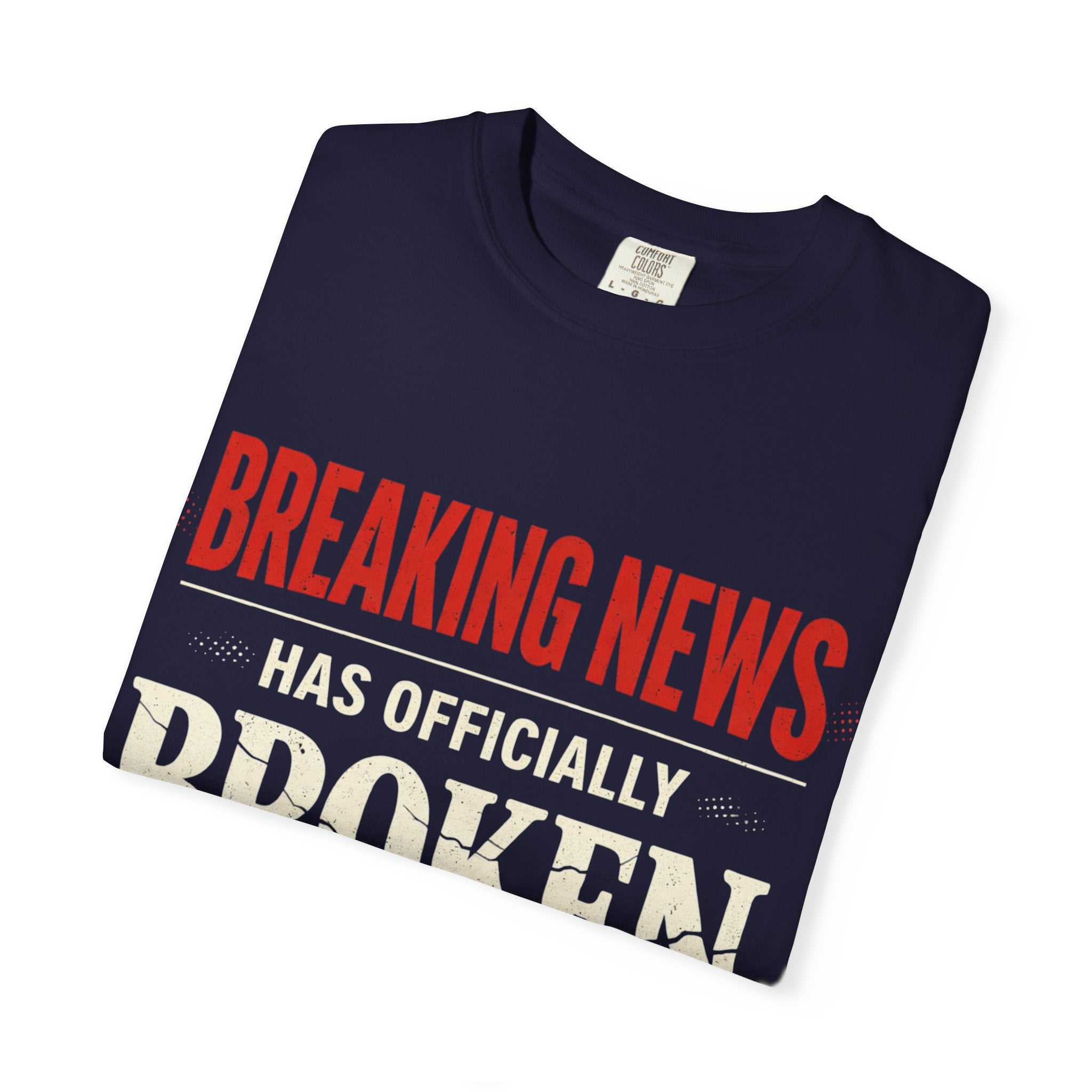 BREAKING NEWS has officially broken me T-shirt