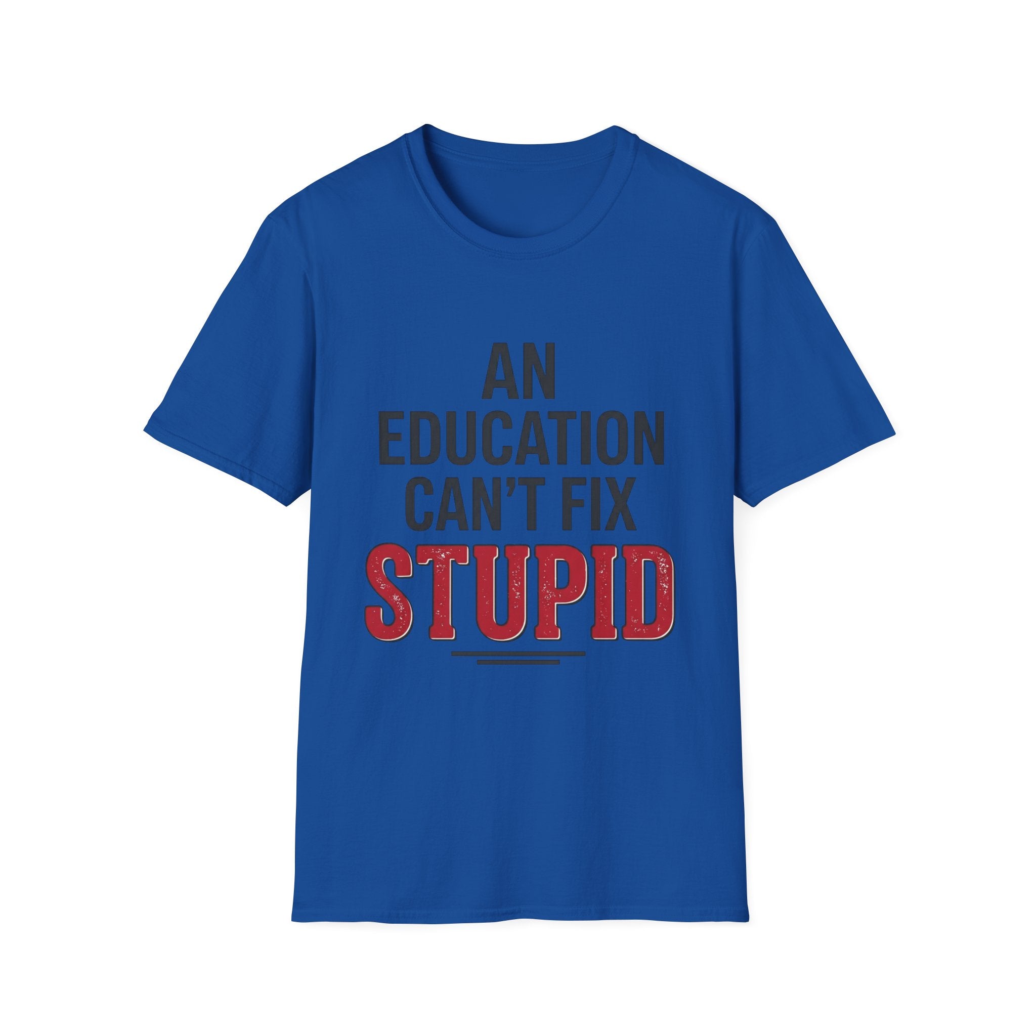 AN EDUCATION CAN’T FIX STUPID T-Shirt
