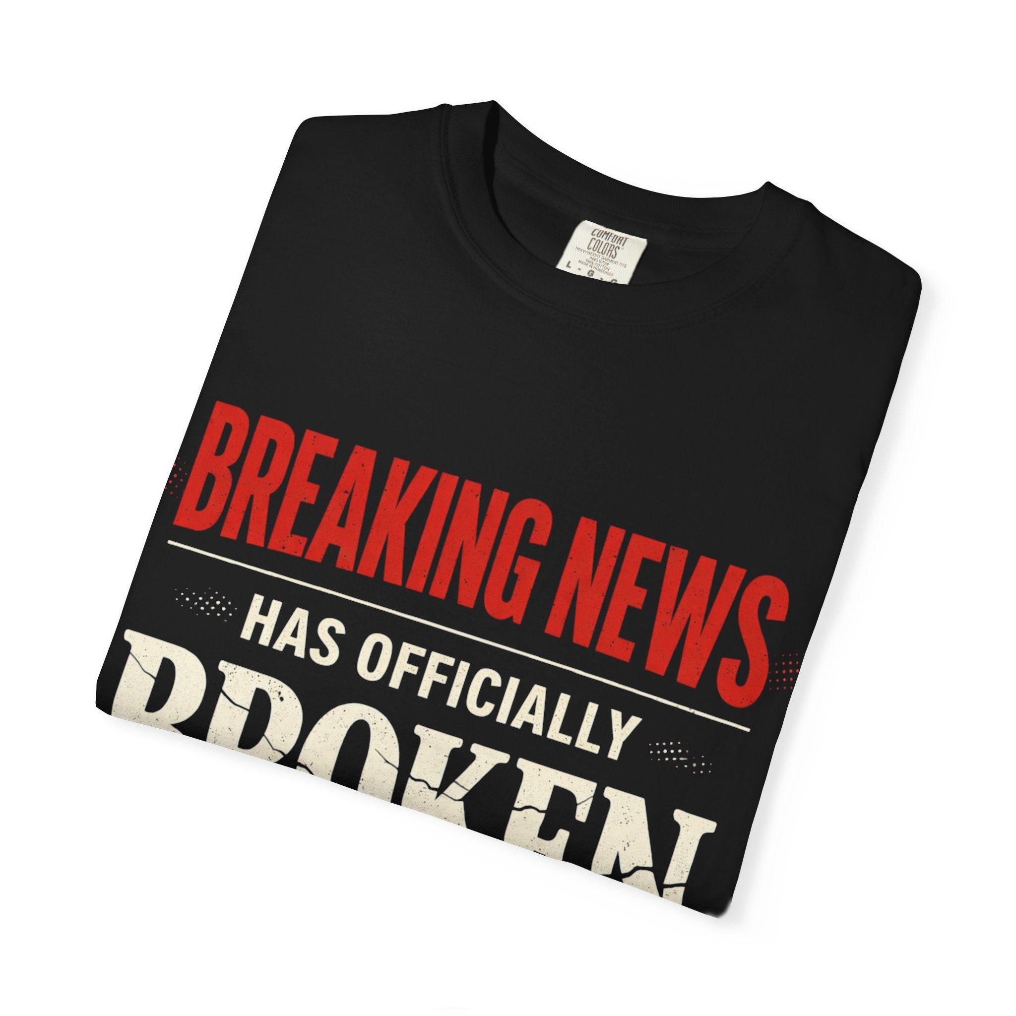 BREAKING NEWS has officially broken me T-shirt