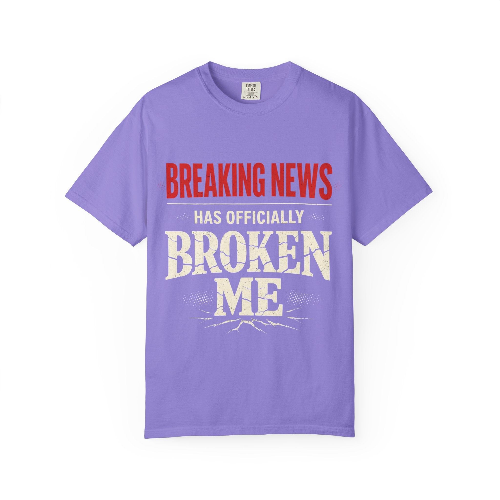 BREAKING NEWS has officially broken me T-shirt