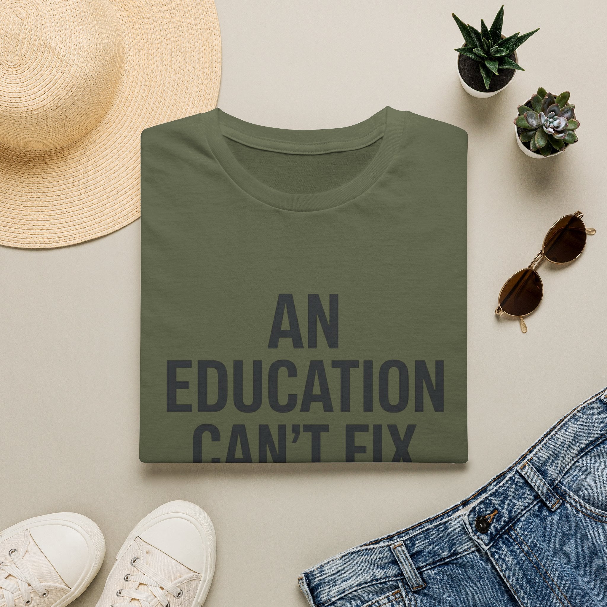 AN EDUCATION CAN’T FIX STUPID T-Shirt