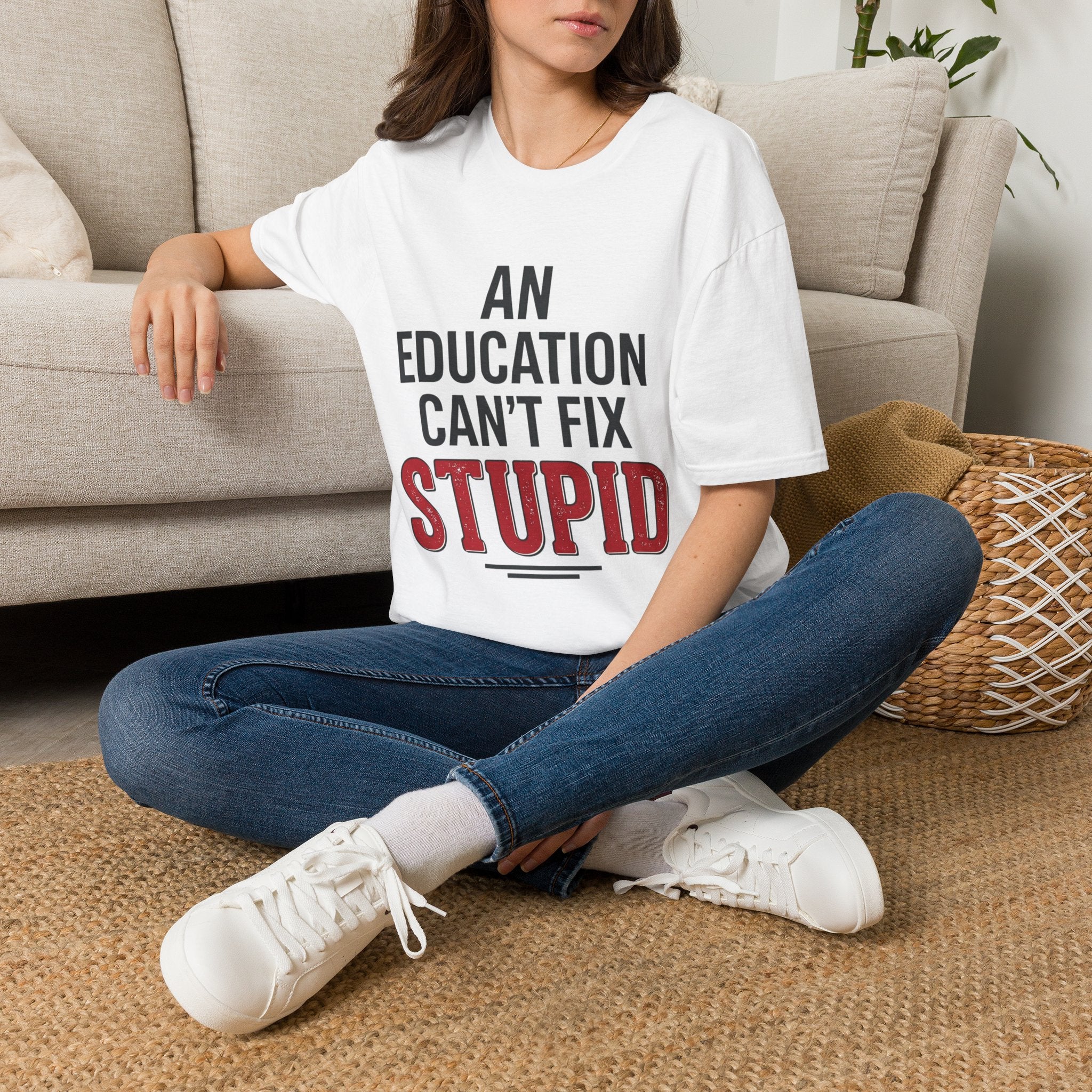 AN EDUCATION CAN’T FIX STUPID T-Shirt